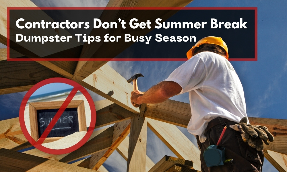 Contractor working on roof frame under blue sky; sign reads "Contractors Don’t Get Summer Break - Dumpster Tips for Busy Season."
